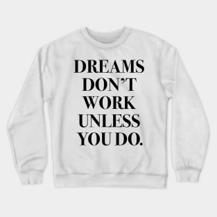 Dreams don't work unless you do. Crewneck Sweatshirt